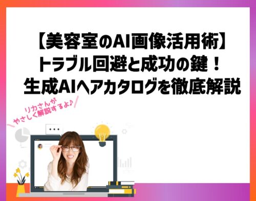 【美容室のAI画像活用術】トラブル回避と成功の鍵！生成AIヘアカタログを徹底解説。向川利果