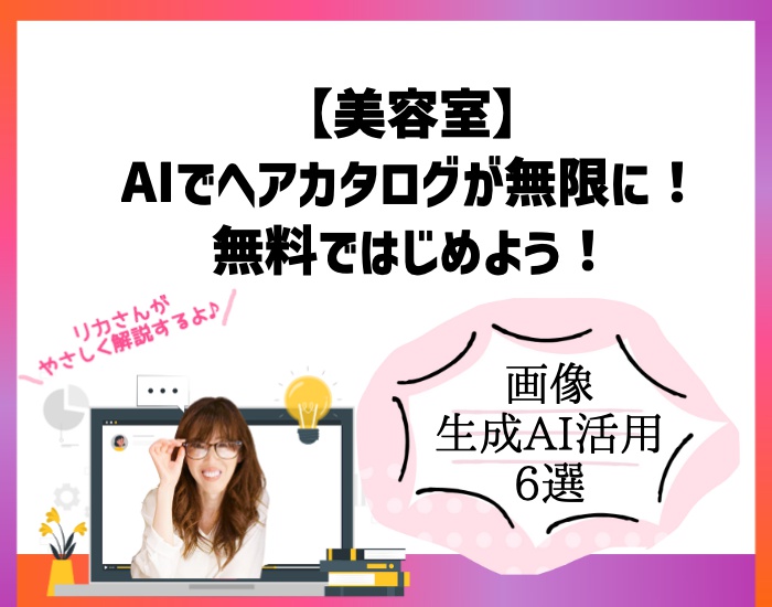 【美容室】AIでヘアカタログが無限に作れる！無料ではじめる画像生成AI活用6選。向川利果